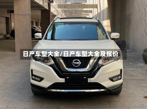 日产车型大全/日产车型大全及报价