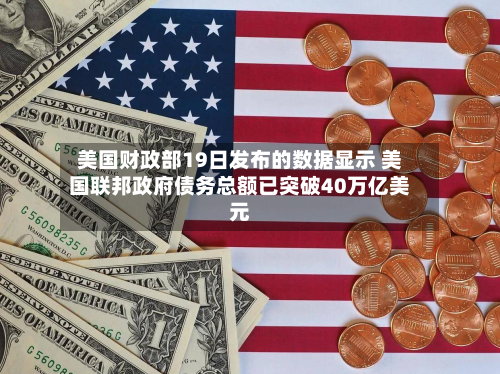 美国财政部19日发布的数据显示 美国联邦政府债务总额已突破40万亿美元-第2张图片