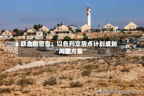 联合国警告：以色列定居点计划威胁“两国方案”-第3张图片