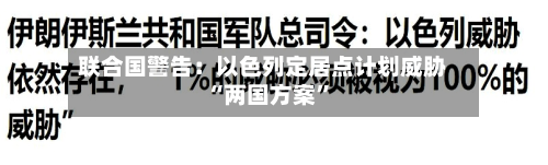联合国警告：以色列定居点计划威胁“两国方案”-第2张图片