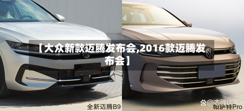 【大众新款迈腾发布会,2016款迈腾发布会】-第2张图片