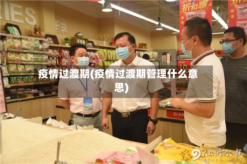 疫情过渡期(疫情过渡期管理什么意思)-第2张图片