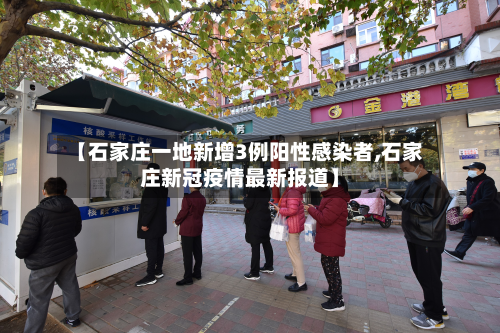 【石家庄一地新增3例阳性感染者,石家庄新冠疫情最新报道】
