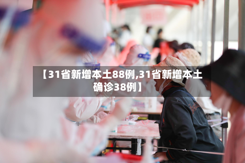 【31省新增本土88例,31省新增本土确诊38例】
