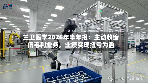 兰卫医学2026年半年报：主动收缩低毛利业务	，业绩实现扭亏为盈-第1张图片