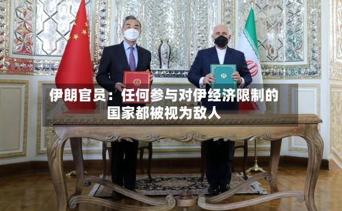 伊朗官员:任何参与对伊经济限制的国家都被视为敌人-第3张图片