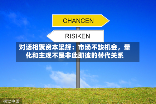 对话相聚资本梁辉：市场不缺机会，量化和主观不是非此即彼的替代关系-第2张图片