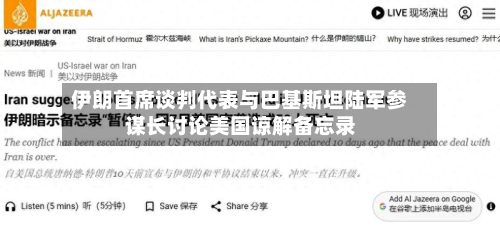 伊朗首席谈判代表与巴基斯坦陆军参谋长讨论美国谅解备忘录-第2张图片