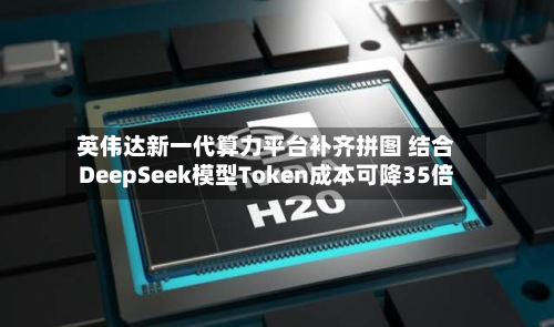 英伟达新一代算力平台补齐拼图 结合DeepSeek模型Token成本可降35倍-第1张图片