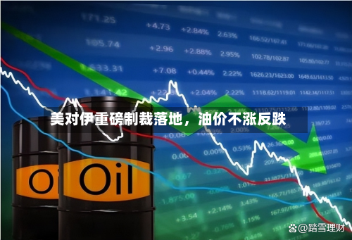 美对伊重磅制裁落地，油价不涨反跌