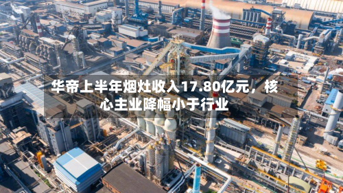 华帝上半年烟灶收入17.80亿元	，核心主业降幅小于行业-第3张图片