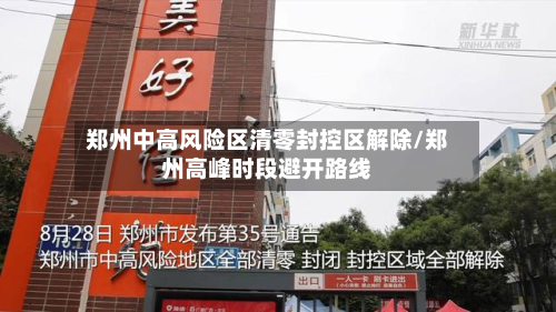 郑州中高风险区清零封控区解除/郑州高峰时段避开路线-第2张图片