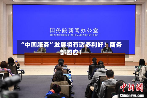 “中国服务	”发展将有诸多利好！商务部回应！-第3张图片