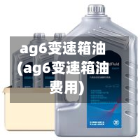 ag6变速箱油(ag6变速箱油费用)