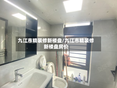 九江市精装修新楼盘/九江市精装修新楼盘房价