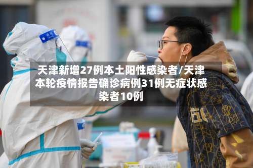 天津新增27例本土阳性感染者/天津本轮疫情报告确诊病例31例无症状感染者10例-第2张图片