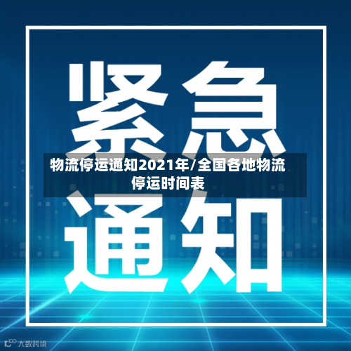 物流停运通知2021年/全国各地物流停运时间表-第2张图片