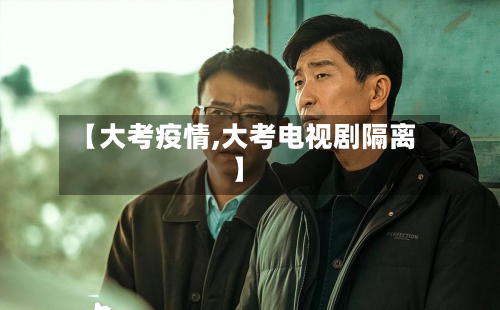 【大考疫情,大考电视剧隔离】