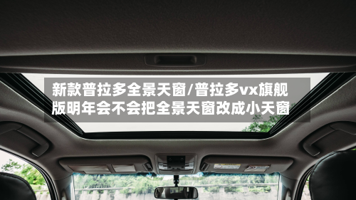 新款普拉多全景天窗/普拉多vx旗舰版明年会不会把全景天窗改成小天窗-第3张图片