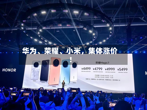华为、荣耀	、小米，集体涨价！-第1张图片