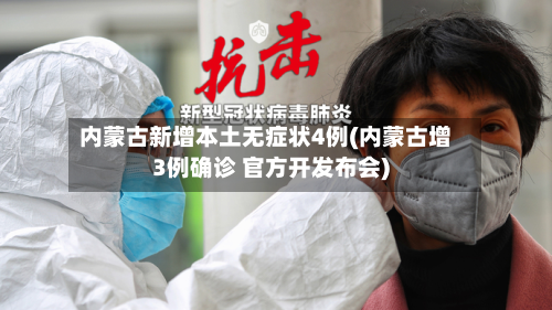 内蒙古新增本土无症状4例(内蒙古增3例确诊 官方开发布会)-第3张图片