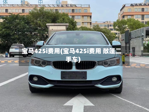 宝马425i费用(宝马425i费用 敞篷二手车)-第2张图片