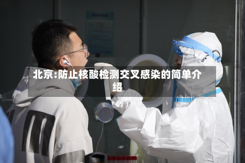 北京:防止核酸检测交叉感染的简单介绍