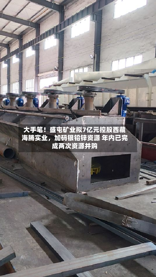 大手笔！盛屯矿业拟7亿元控股西藏海腾实业	，加码银铅锌资源 年内已完成两次资源并购-第2张图片