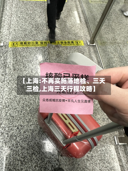 【上海:不再实施落地检、三天三检,上海三天行程攻略】-第3张图片