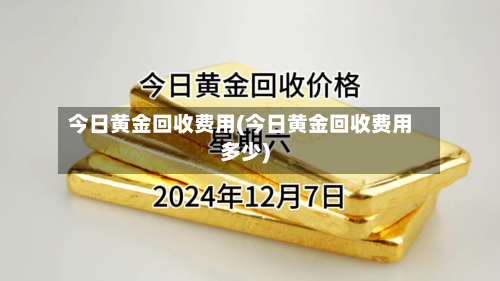今日黄金回收费用(今日黄金回收费用多少)-第2张图片