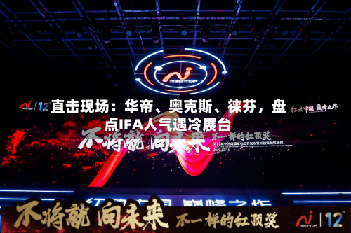 直击现场：华帝、奥克斯、徕芬	，盘点IFA人气遇冷展台-第2张图片