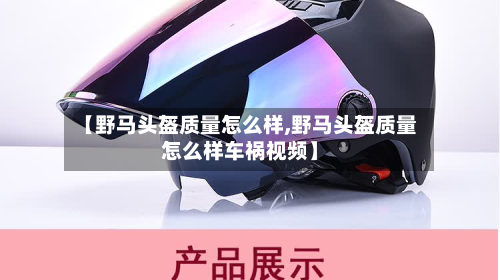 【野马头盔质量怎么样,野马头盔质量怎么样车祸视频】-第2张图片