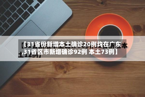 【31省份新增本土确诊20例均在广东,31省区市新增确诊92例 本土73例】