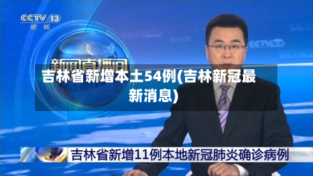 吉林省新增本土54例(吉林新冠最新消息)-第2张图片