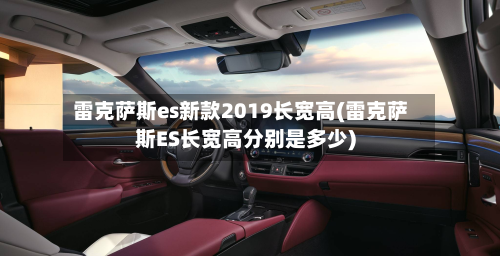 雷克萨斯es新款2019长宽高(雷克萨斯ES长宽高分别是多少)