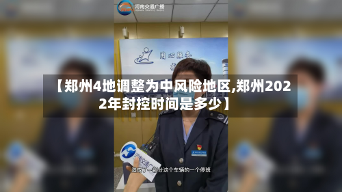 【郑州4地调整为中风险地区,郑州2022年封控时间是多少】