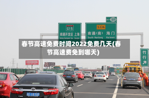 春节高速免费时间2022免费几天(春节高速费免到哪天)-第3张图片