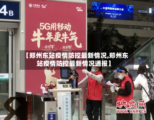 【郑州东站疫情防控最新情况,郑州东站疫情防控最新情况通报】