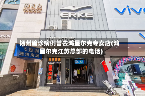 扬州确诊病例曾去鸿星尔克专卖店(鸿星尔克江苏总部的电话)