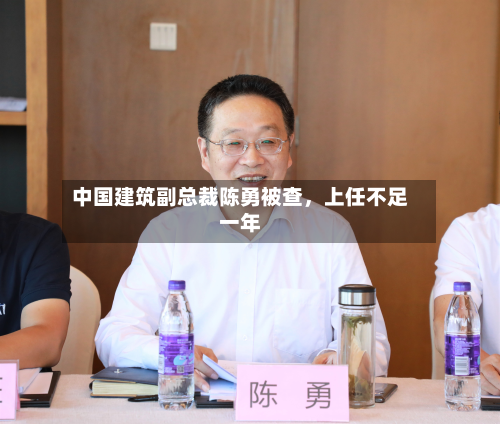 中国建筑副总裁陈勇被查	，上任不足一年-第2张图片