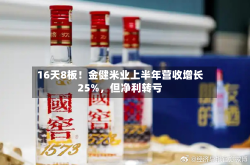 16天8板！金健米业上半年营收增长25%	，但净利转亏-第3张图片