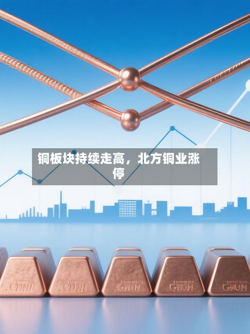 铜板块持续走高，北方铜业涨停-第2张图片