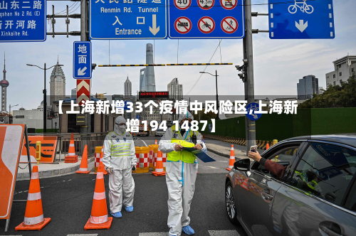 【上海新增33个疫情中风险区,上海新增194 1487】
