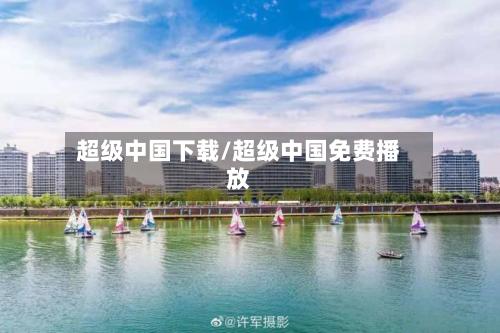 超级中国下载/超级中国免费播放-第3张图片