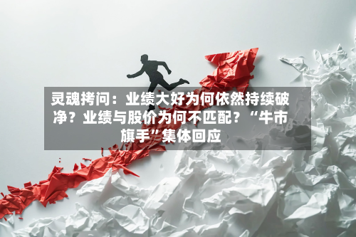 灵魂拷问：业绩大好为何依然持续破净？业绩与股价为何不匹配？“牛市旗手”集体回应-第3张图片