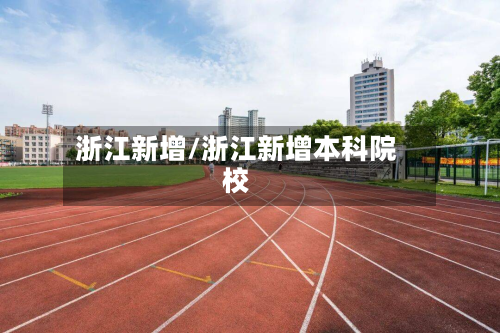浙江新增/浙江新增本科院校-第2张图片