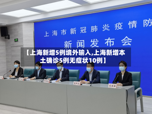 【上海新增5例境外输入,上海新增本土确诊5例无症状10例】