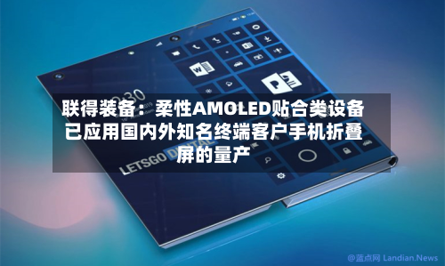 联得装备:柔性AMOLED贴合类设备已应用国内外知名终端客户手机折叠屏的量产-第3张图片