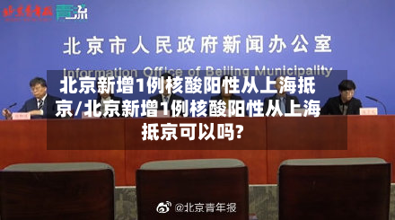 北京新增1例核酸阳性从上海抵京/北京新增1例核酸阳性从上海抵京可以吗?-第2张图片