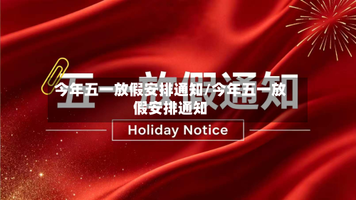 今年五一放假安排通知/今年五一放假安排通知